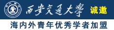 艹女生的逼诚邀海内外青年优秀学者加盟西安交通大学